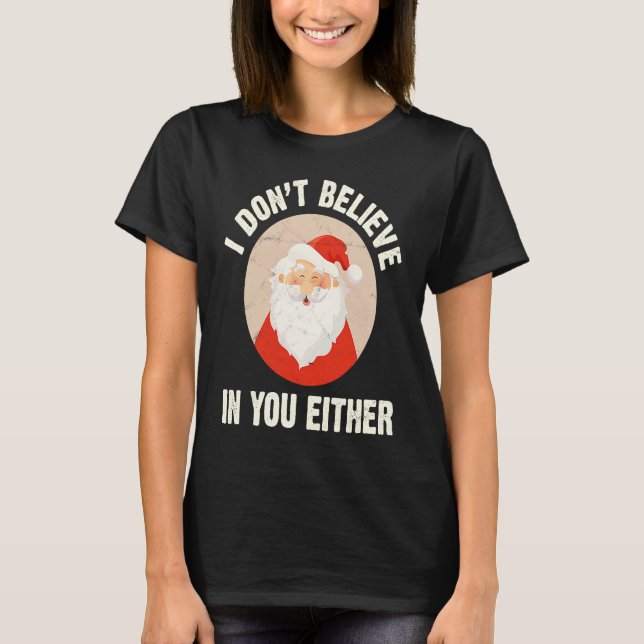 Christmas  Santa Claus Xmas I Dont Believe In You  T-Shirt (Vorderseite)
