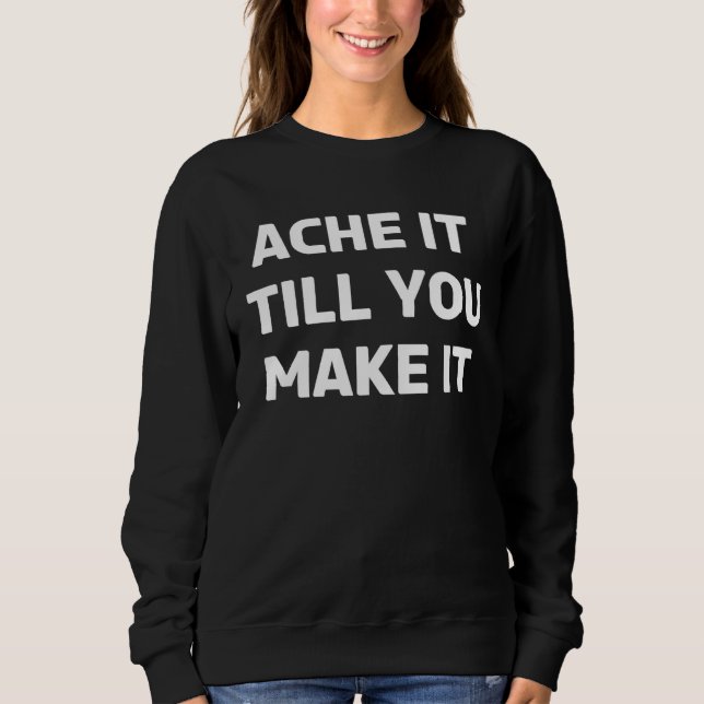 Chronic Illness Ache It Till You Make It & Chronic Sweatshirt (Vorderseite)
