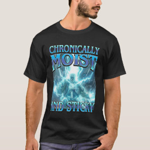 Chronisch feucht und klebrig - Lustiges hartes Ske T-Shirt