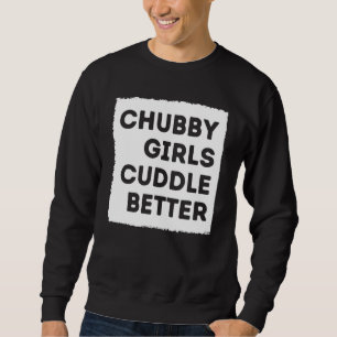 Chubby Girl Cuddle Better T-Shirt Frauenstolz Sweatshirt