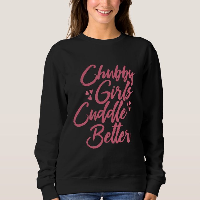 Chubby Girls Cuddle Better Sweatshirt (Vorderseite)