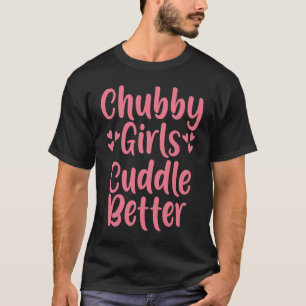 Chubby Girls Cuddle Better T-Shirt