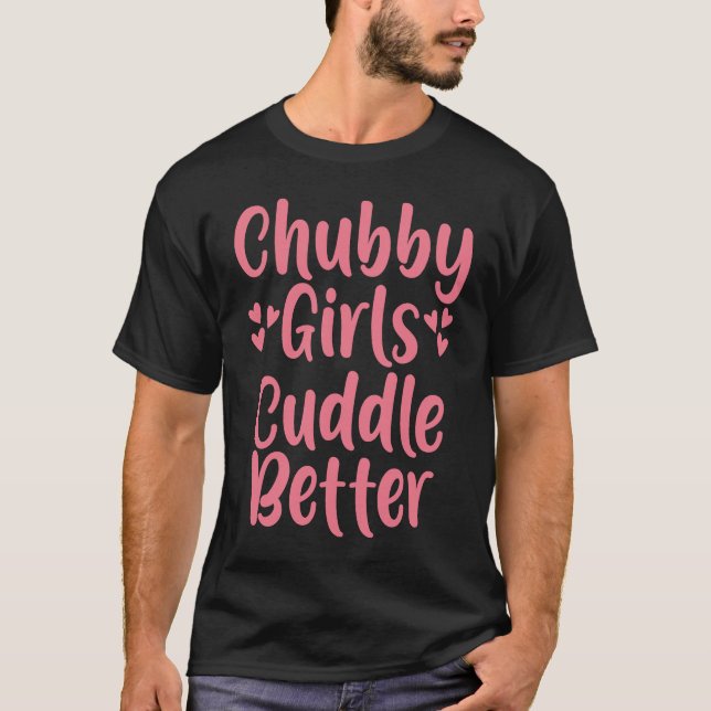 Chubby Girls Cuddle Better T-Shirt (Vorderseite)