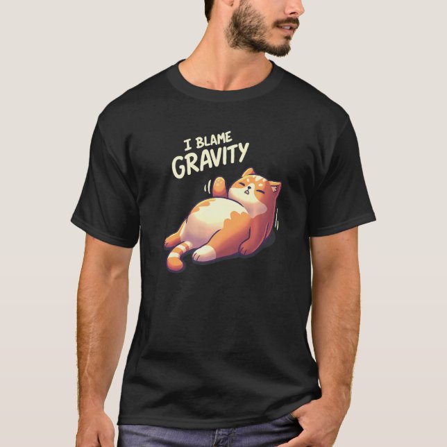 Chubby Lazy Cat Blames Gravity T-Shirt (Vorderseite)