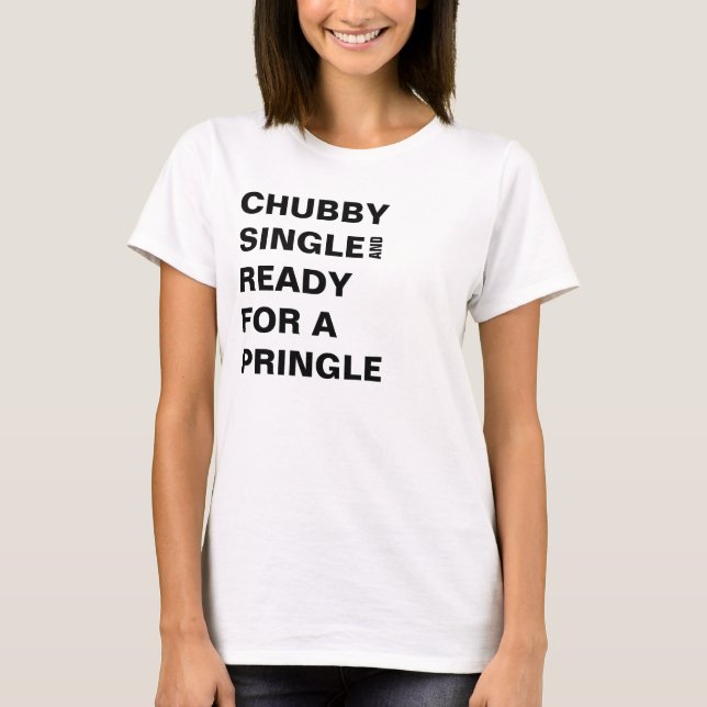 CHUBBY SINGLE UND BEREITEN FÜR EIN PRINGLE VOR T-Shirt (Vorderseite)