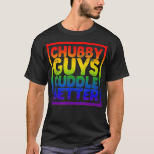 Chubby Typ Cuddle Better Gay Bär  T-Shirt