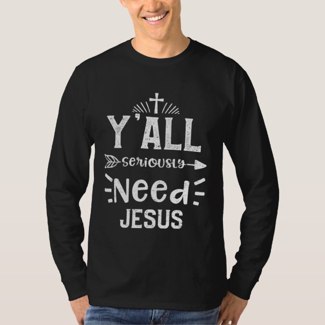 Church Y all Seriously Need Jesus  Jesus Sayings T-Shirt (Vorderseite)