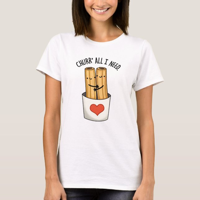 Churr All I Need Funny Churros Pub T-Shirt (Vorderseite)