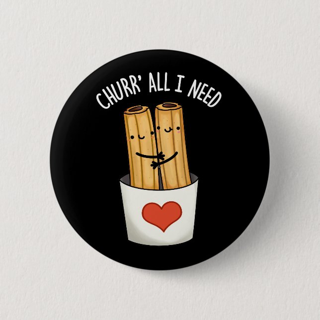 Churr alles, was ich brauche Funny Churros Pun Dar Button (Vorderseite)
