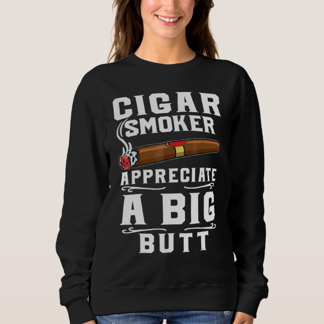 Cigar Smokers Appreciate A Big Butt Cigarette Smok Sweatshirt (Vorderseite)