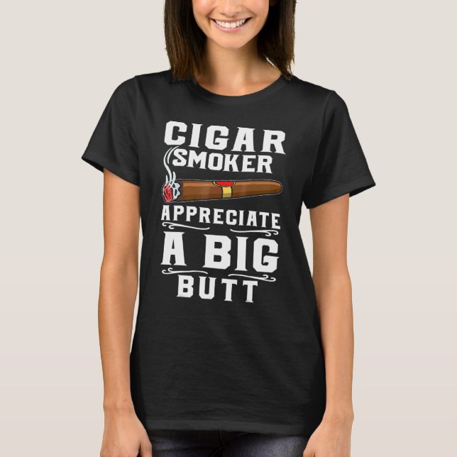 Cigar Smokers Appreciate A Big Butt Cigarette Smok T-Shirt (Vorderseite)