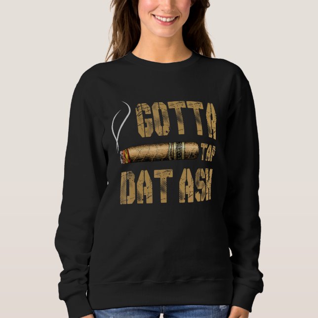 Cigars Gotta Stach Dat Ash Cigar Rauchen Männer Fr Sweatshirt (Vorderseite)