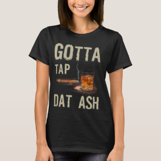 Cigars Gotta Steche Dat Ash Cigar und Rauchen T-Sh T-Shirt