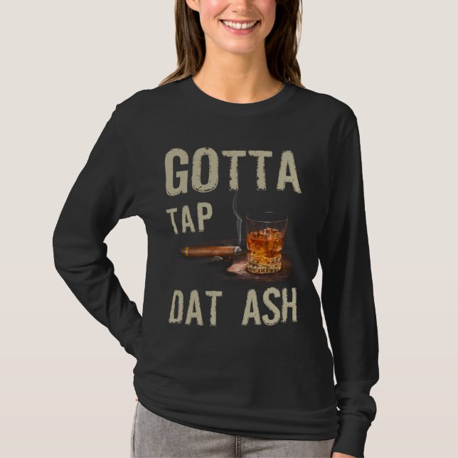 Cigars Gotta Steche Dat Ash Cigar und Rauchen T-Sh T-Shirt (Vorderseite)