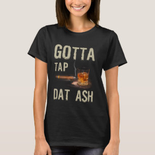 Cigars Gotta Steche Dat Ash Cigar und Rauchen T-Sh T-Shirt