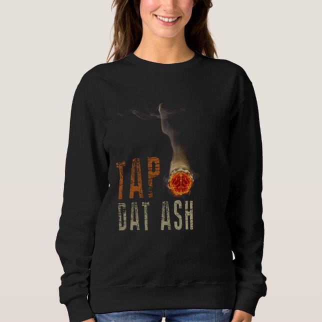 Cigars Gotta Tap Dat Ash Cigar  And Smoking Sweatshirt (Vorderseite)