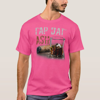 Cigars Gotta Tap Dat Ash Cigar And Smoking T-Shirt