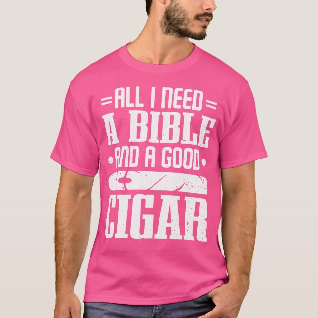 Cigars Smoker Smoking All I Need A Bible And A Goo T-Shirt (Vorderseite)