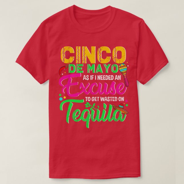 Cinco de Mayo, als ob ich eine Entschuldigung brau T-Shirt (Design vorne)