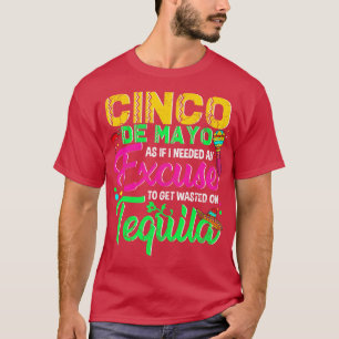 Cinco de Mayo, als ob ich eine Entschuldigung brau T-Shirt