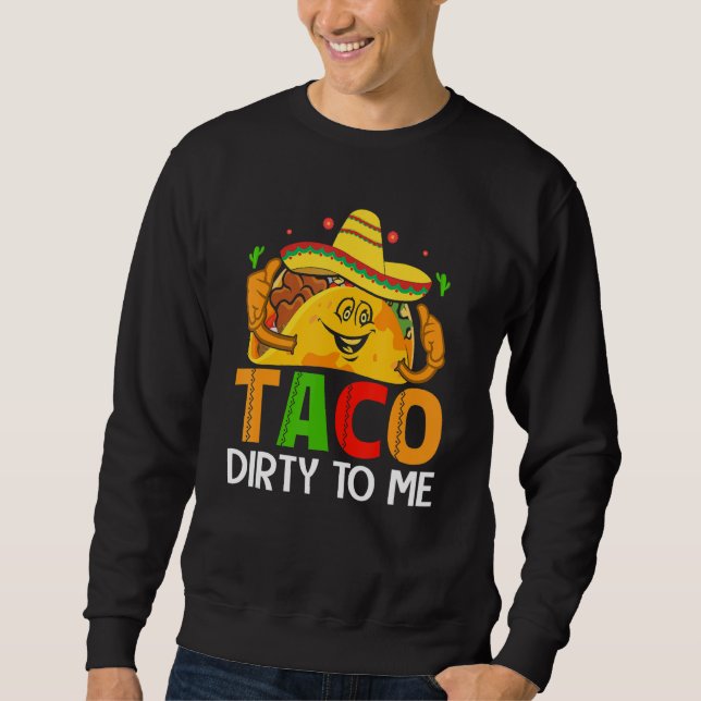 Cinco De Mayo Funny Taco Dirty to Me Sombrero Mexi Sweatshirt (Vorderseite)