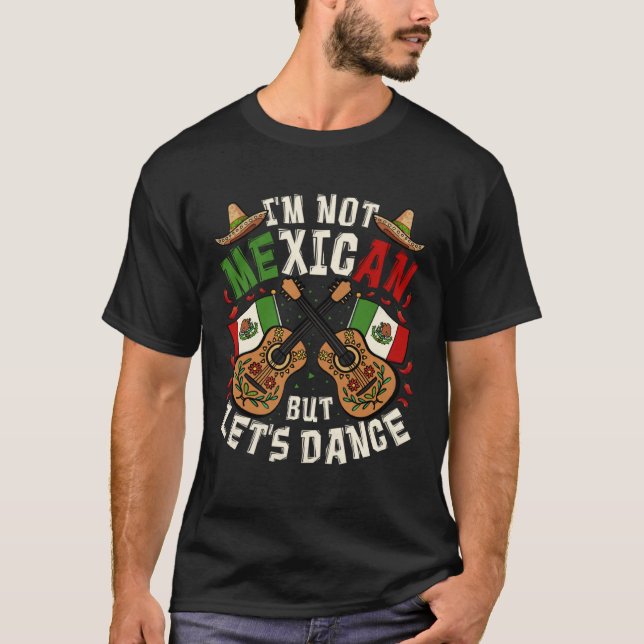 Cinco De Mayo I m Not Mexican But Let s Dance T-Shirt (Vorderseite)