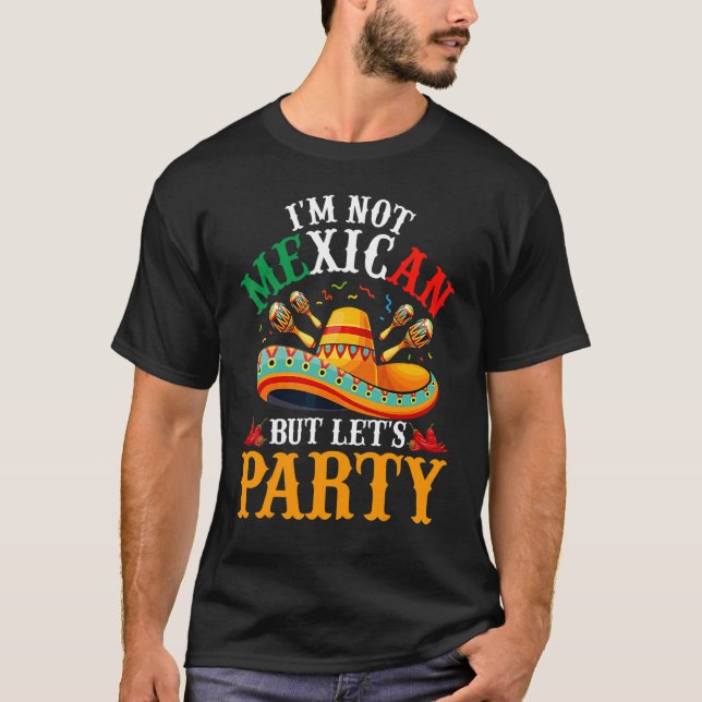 Cinco de Mayo Ich bin nicht mexikanisch, aber lass T-Shirt (Vorderseite)