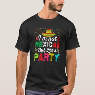 Cinco De Mayo I'm Not Mexican But Let's Party 1 T-Shirt