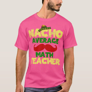 Cinco de Mayo Math Teacher Nacho Average T-Shirt