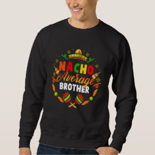 Cinco De Mayo Nacho Average Brother Fiesta Mexican Sweatshirt