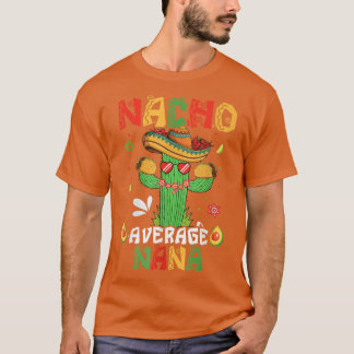 Cinco De Mayo Nacho Average Nana Nachos Lover Matc T-Shirt