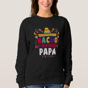 Cinco De Mayo Nacho Average Papa Fiesta Sweatshirt