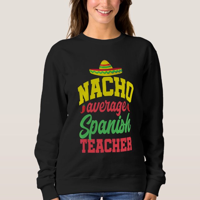 Cinco De Mayo Nacho Durchschnitt Spanischer Lehrer Sweatshirt (Vorderseite)
