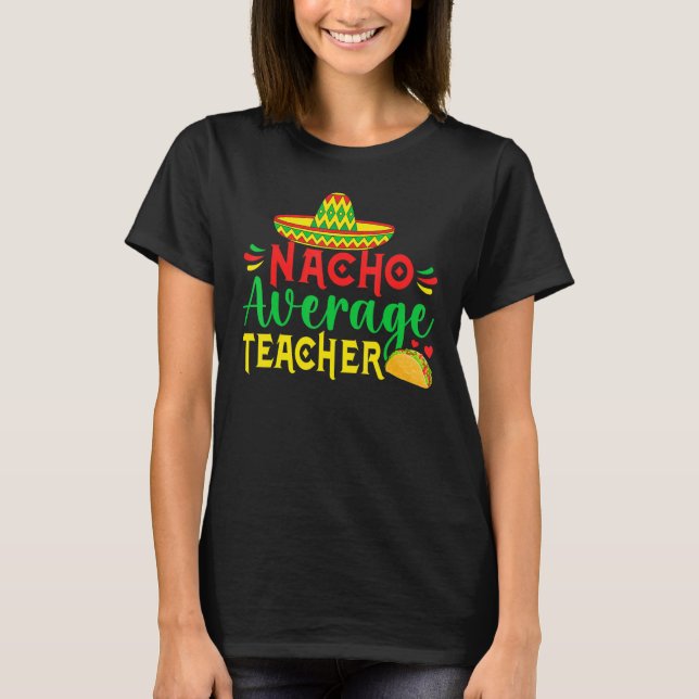 Cinco De Mayo Nacho Everage Teacher Men Women Teac T-Shirt (Vorderseite)
