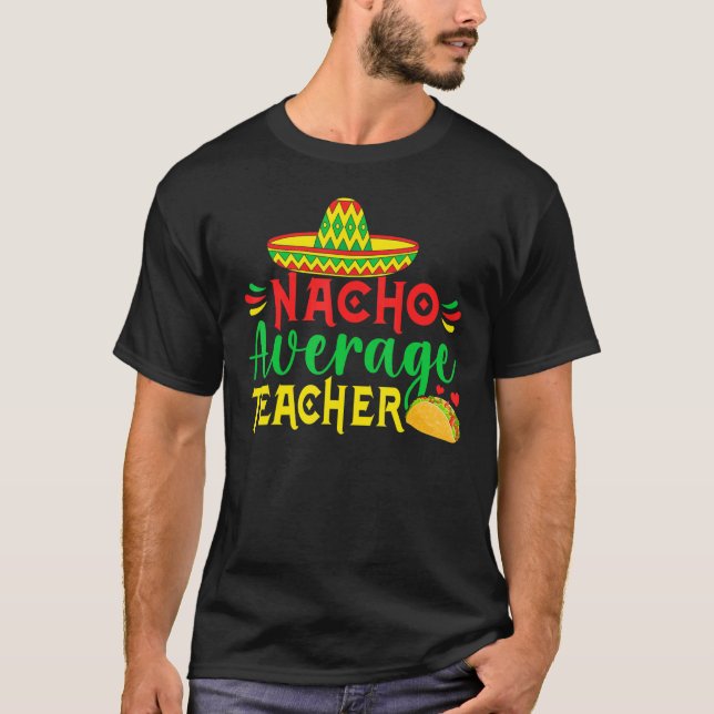 Cinco De Mayo Nacho Everage Teacher Men Women Teac T-Shirt (Vorderseite)