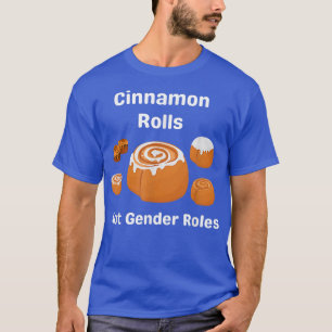 Cinnamon Rolls Not Gender Roles Feminism Funny Pun T-Shirt