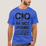 CIO Im Not Arguing Im Just Explaining Why Im Right T-Shirt<br><div class="desc">CIO Im Not Arguing Im Just Explaining Why Im Right Very Funny Office Gift TShir  .Check out our family t shirt selection for the very best in unique or custom,  handmade pieces from our shops.</div>