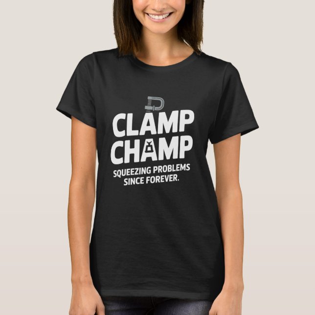 Clamp Champ Squeezing Problems Woodworking Carpent T-Shirt (Vorderseite)