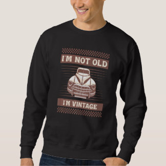 Classic 1940s Car I'm Not old I'm Vintage Sweatshirt