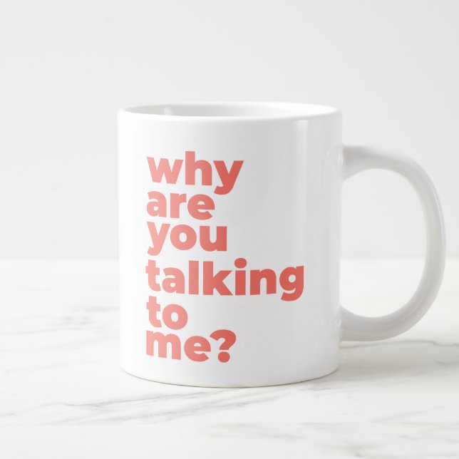 Classic Mug - Why Are You Talking To Me? Jumbo-Tasse (Rechts)