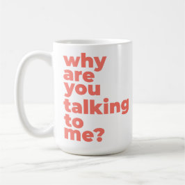 Classic Mug - Why Are You Talking To Me? Kaffeetasse