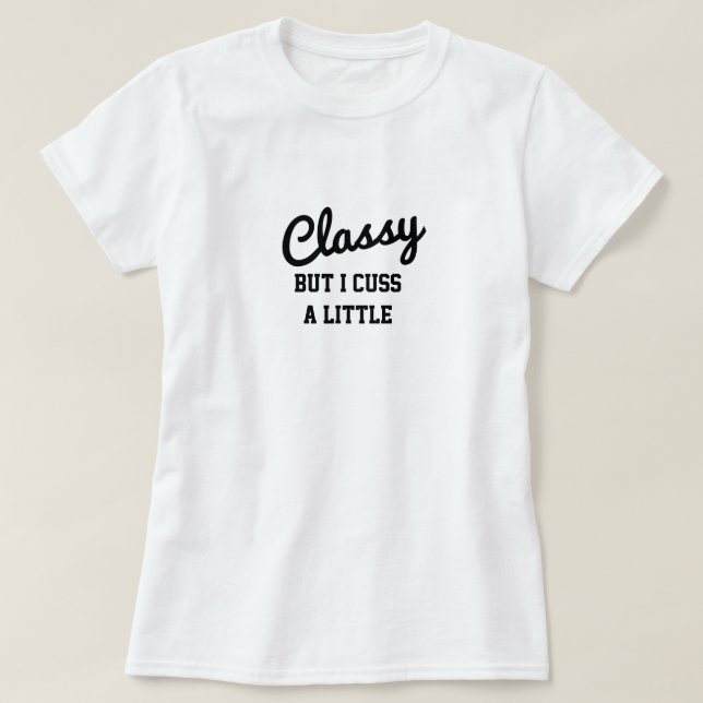 Classy But I Cuss A Little T-Shirt (Design vorne)
