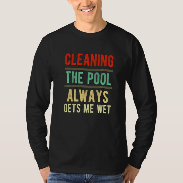 cleaning the pool always gets me wet  pool cleaner T-Shirt (Vorderseite)