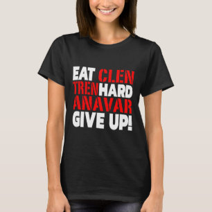 Clen essen - Tren hart - Gib Bodybuilding nie auf T-Shirt
