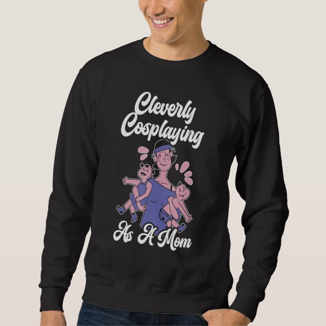 Cleverly Cosplaying As A Mom Cosplayer Costume Pla Sweatshirt (Vorderseite)