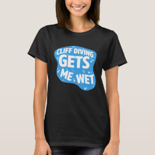 Cliff Diving bekommt Mich Nass Cliff Diver Base Ju T-Shirt