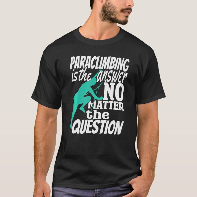 Climber Rock Climbing Paraclimbing is my Answer Bo T-Shirt (Vorderseite)