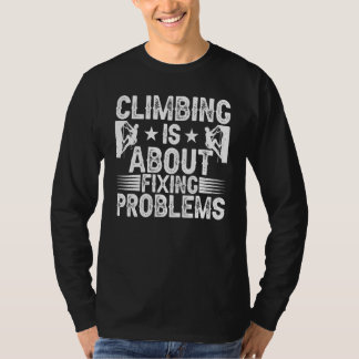 Climbing Is About Fixing Problems Funny Climber Mo T-Shirt
