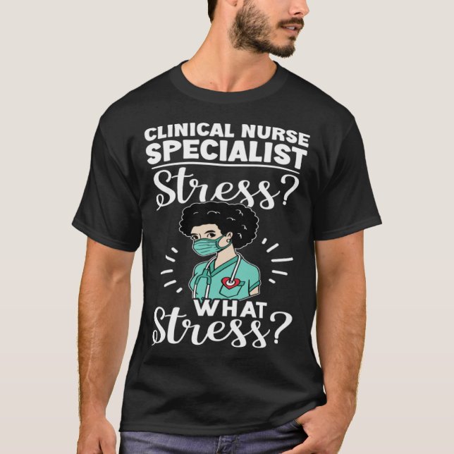Clinical Nurse Specialist Stress What Stress T-Shirt (Vorderseite)