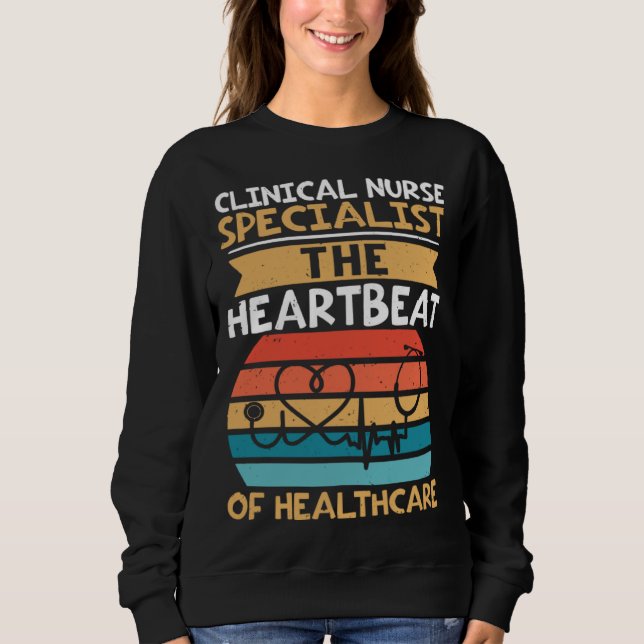 Clinical Nurse Specialist The Heartbeat of Healthc Sweatshirt (Vorderseite)